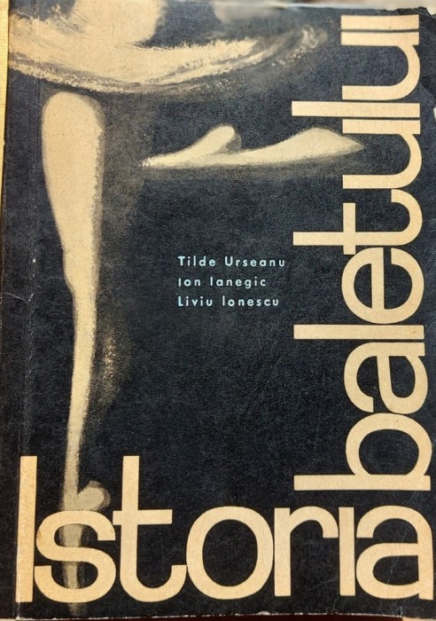 ISTORIA BALETULUI Tilde Urseanu, Ion Ianegic, Liviu Ionescu