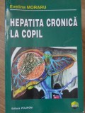 Hepatita Cronica la Copil - Evelina Moraru, Polirom 1999, Medicina Interna, 512 pagini