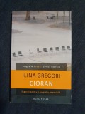 Cioran. Sugestii pentru o biografie imposibila &ndash; Ilina Gregori, Humanitas, 2012, Carte Bibliofilie, 244 pagini