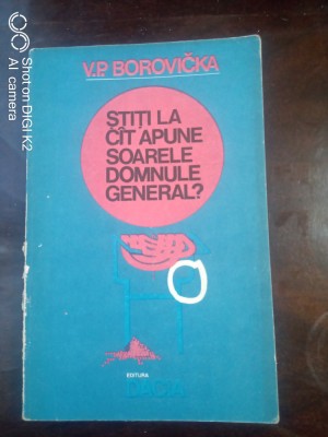 Stiti la cit apune soarele domnule general?-V.P.Borovicka foto