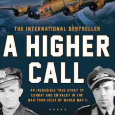 A Higher Call: An Incredible True Story of Combat and Chivalry in the War-Torn Skies of World War II