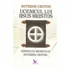 Ucenicul lui Iisus Hristos. Jurnalul doctorului Sotirios Crotos - Sotirios Crotos