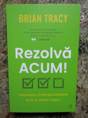 BRIAN TRACY -REZOLVA ACUM foto