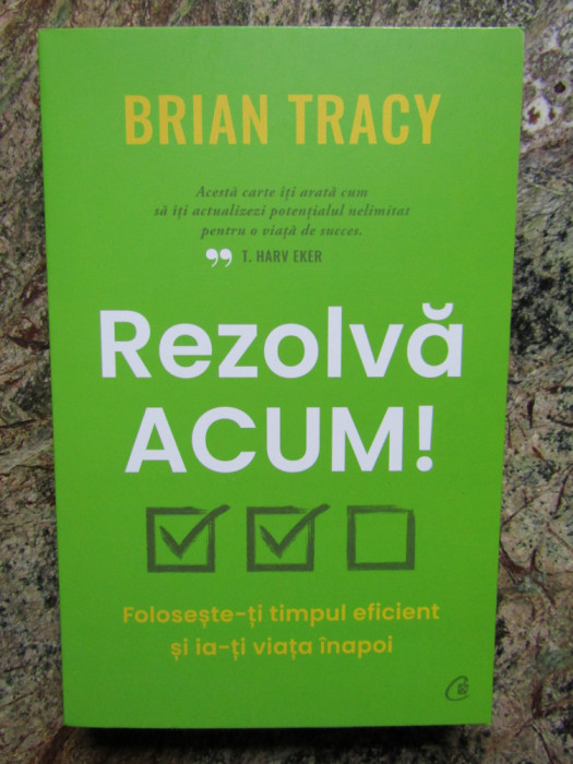 BRIAN TRACY -REZOLVA ACUM