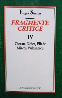 Eugen Simion - Fragmente critice IV. Cioran, Noica, Eliade, Mircea Vulcănescu foto