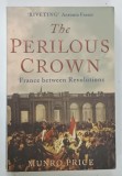 THE PERILOUS CROWN , FRANCE BETWEEN REVOLUTIONS by MUNRO PRICE , 2007 * TEXT INLIMBA ENGLEZA