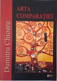 Arta Comparatiei - Dumitru Chioaru - Carte anticariat stare buna