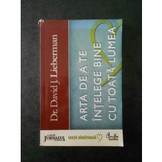 DAVID J. LIEBERMAN - ARTA DE A TE INTELEGE BINE CU TOATA LUMEA