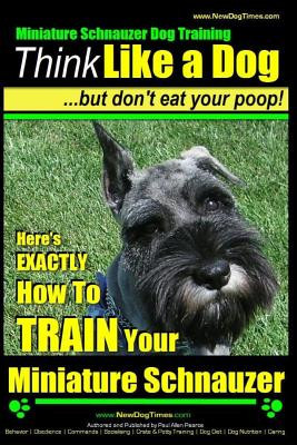 Miniature Schnauzer Dog Training - Think Like a Dog But Don&amp;#039;t Eat Your Poop! -: Here&amp;#039;s Exactly How to Train Your Miature Schnauzer foto