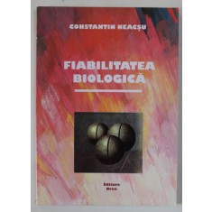 FIABILITATEA BIOLOGICA de CONSTANTIN NEACSU , 2014 , DEDICATIE *