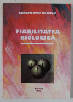 FIABILITATEA BIOLOGICA de CONSTANTIN NEACSU , 2014 , DEDICATIE * foto