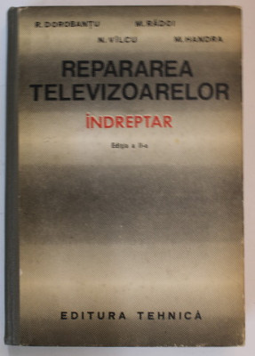 REPARAREA TELEVIZOARELOR - INDREPTAR de R. DOROBANTU ...MIHAI HANDRA , 1972 foto