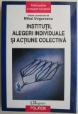 Institutii, Alegeri &amp; Actiune Colectiva - Mihai Ungureanu. Carte de Istorie