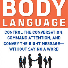 Winning Body Language: Control the Conversation, Command Attention, and Convey the Right Message--Without Saying a Word