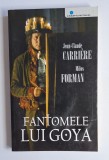Fantomele lui Goya &ndash; Aut. Jean-Claude Carri&egrave;re, Milos Forman, Trad. Nicolae Constantinescu, Ed. Pro, 2007