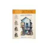Housesketching: Learn to Create Energetic and Expressive Architectural Drawings