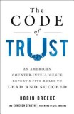 The Code of Trust: An American Counterintelligence Expert&#039;s Five Rules to Lead and Succeed