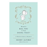 Would it kill you to stop doing that?