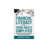 Financial Literacy for Young Adults Simplified: Discover How to Manage, Save, and Invest Money to Build a Secure &amp; Independent Future
