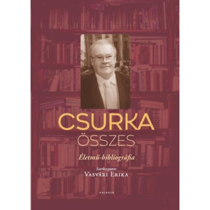 Csurka &ouml;sszes - &Eacute;letmű-bibliogr&aacute;fia
