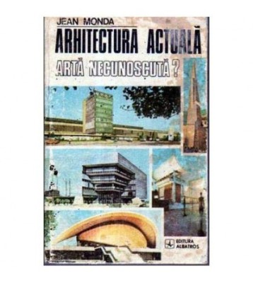 Jean Monda - Arhitectura actuala. Arta necunoscuta? - 105645 foto