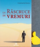 La rascruce de vremuri Constantin Stanca