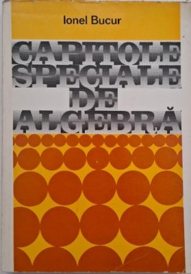 Capitole speciale de algebra - Ionel Bucur foto