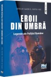 Eroii din umbra. Legende ale Politiei Romane - Catalin-Gabriel Butoi-Put - Universul Juridic