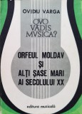 Orfeul Moldav si alti 6 Mari ai Sec. XX - Ovidiu Varga, 1981, Editura Muzicala, 307 pagini, Brosata