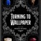 Turning to Wallpaper: Poems and Art