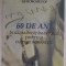 60 DE ANI IN SLUJBA INVATAMANTULUI , STIINTEI SI CULTURII ROMANESTI de GHEORGHE POP , 2008 , DEDICATIE *