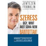 Szeress &uacute;gy, mint akit soha nem b&aacute;ntottak! - Rem&eacute;ny, gy&oacute;gyul&aacute;s &eacute;s a nyitott sz&iacute;v ereje - Jentezen Franklin