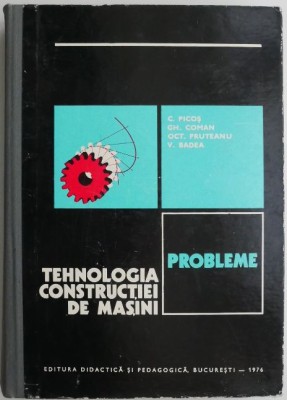 Tehnologia constructiei de masini Probleme &amp;ndash; C. Picos foto