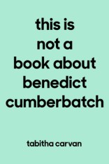 This Is Not a Book about Benedict Cumberbatch: A Memoir