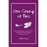 One Grump Or Two The Grumpy Guide To Modern Life From Call Centres To Getting A Decent Cup Of Tea