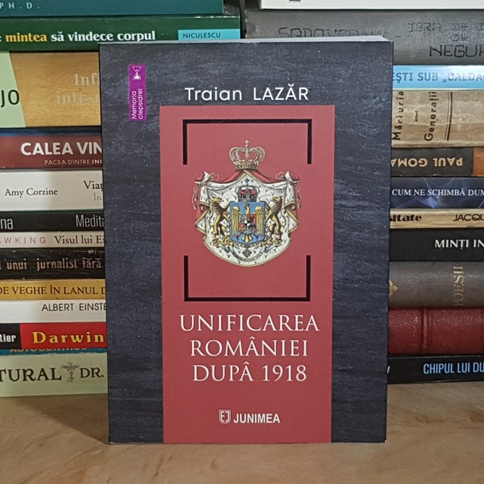 TRAIAN LAZAR - UNIFICAREA ROMANIEI DUPA 1918 , IASI , 2023 , DEDICATIE / AUTOGRAF *