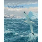 Troubled Waters: Trailing the Albatross: An Artist&#039;s Journey