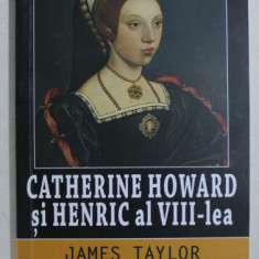 CATHERINE HOWARD SI HENRIC AL VIII - lea de JAMES TAYLOR , 2017