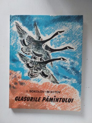 I. Sokolov-Mikitov - Glasurile păm&amp;icirc;ntului păm&amp;acirc;ntului, ilustrații de N. Cearușin; 1978, stare foarte buna foto