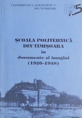 Scoala politehnica din Timisoara in documente si imagini (1920-1948) foto
