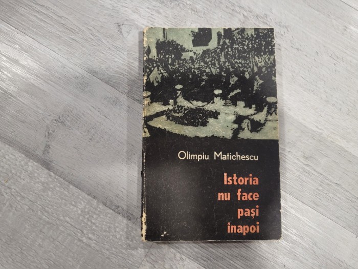 Istoria nu face pasi inapoi! de Olimpiu Matichescu