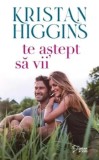Cumpara ieftin Te astept sa vii/Kristan Higgins, Litera