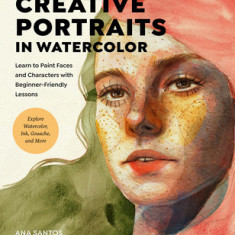 Creative Portraits in Watercolor: Learn to Paint Faces and Characters with Beginner-Friendly Lessons - Explore Watercolor, Ink, Gouache, and Collage