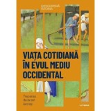 Viata cotidiana in Evul Mediu Occidental. Trecerea de la sat la oras. Volumul 47. Descopera istoria