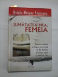 JUMATATEA MEA, FEMEIA - OVIDIU-DRAGOS ARGESANU