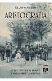 Aristocratia. O poveste despre putere si lux in istoria moderna - Ellis Wasson