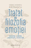 Tratat de filozofia emotiei. Despre iubire, libertate, fericire &ndash; Horia Vicentiu Patrascu