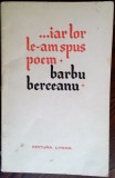 Cumpara ieftin BARBU BERCEANU-...IAR LOR LE-AM SPUS POEM./VERSURI/DEBUT 1977/DEDICATIE-AUTOGRAF