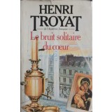 LE BRUIT SOLITAIRE DU COEUR-HENRI TROYAT-248217