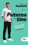 Puterea din tine. Cum sa-ti gasesti propria voce si sa produci o schimbare - Monica Grecu, Carl Anka, Marcus Rashford